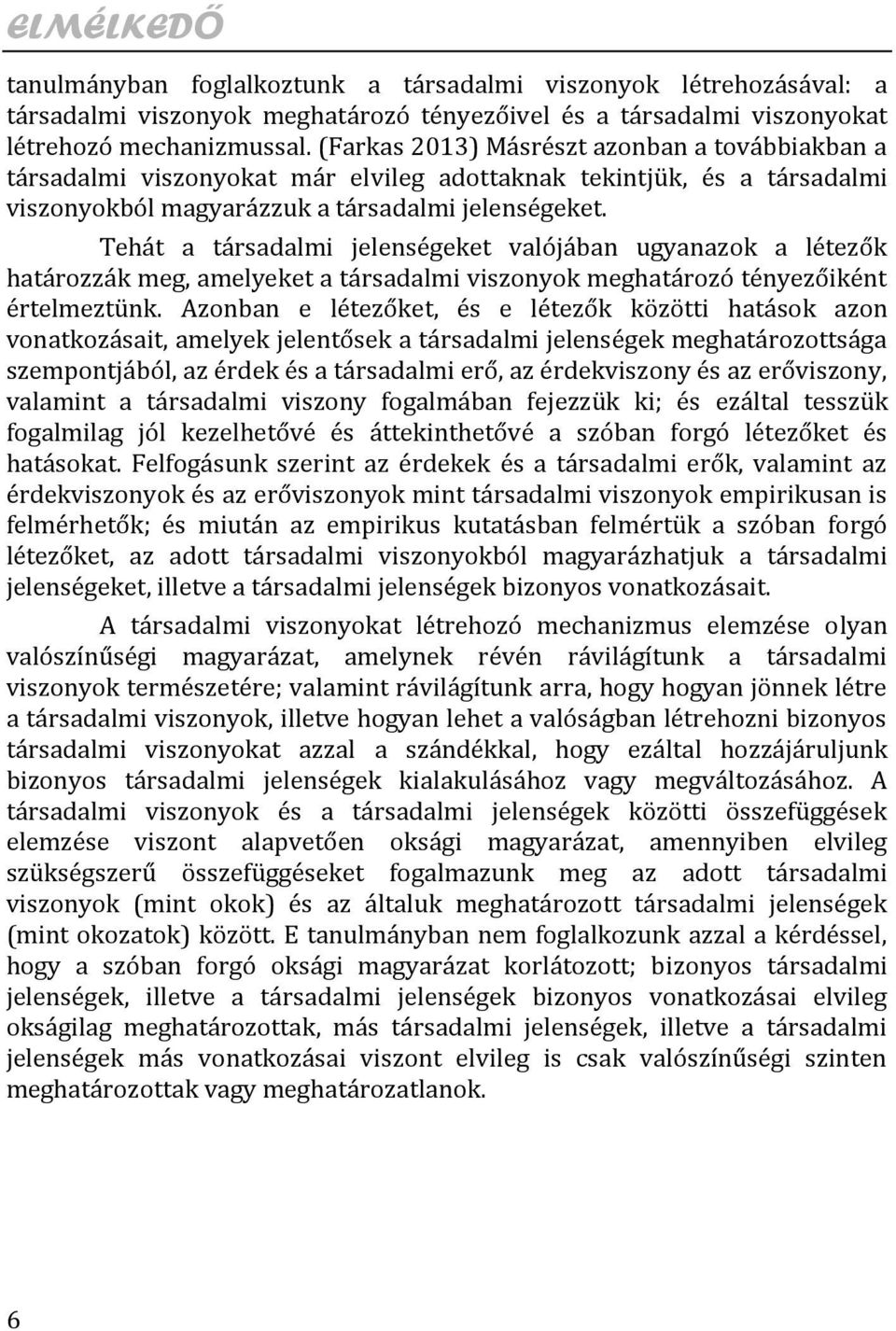 Tehát a társadalmi jelenségeket valójában ugyanazok a létezők határozzák meg, amelyeket a társadalmi viszonyok meghatározó tényezőiként értelmeztünk.