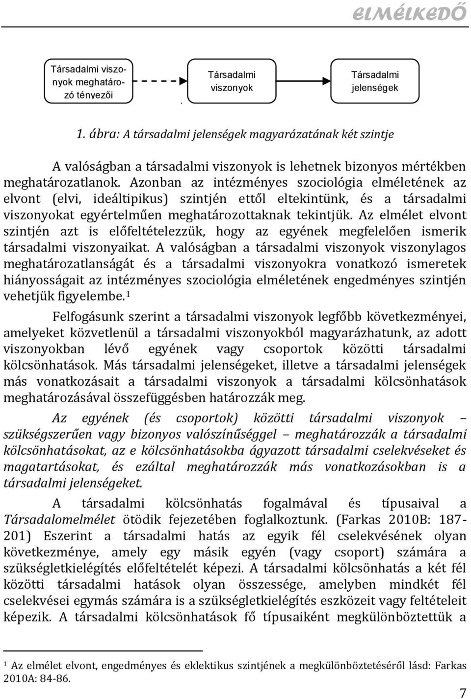 Azonban az intézményes szociológia elméletének az elvont (elvi, ideáltipikus) szintjén ettől eltekintünk, és a társadalmi viszonyokat egyértelműen meghatározottaknak tekintjük.