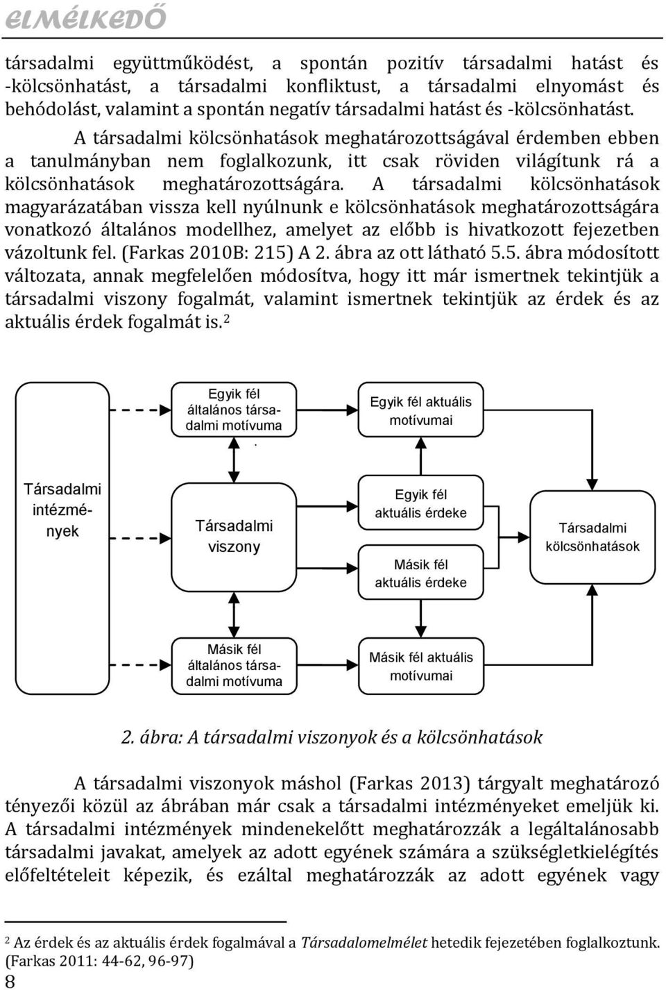 A társadalmi kölcsönhatások magyarázatában vissza kell nyúlnunk e kölcsönhatások meghatározottságára vonatkozó általános modellhez, amelyet az előbb is hivatkozott fejezetben vázoltunk fel.