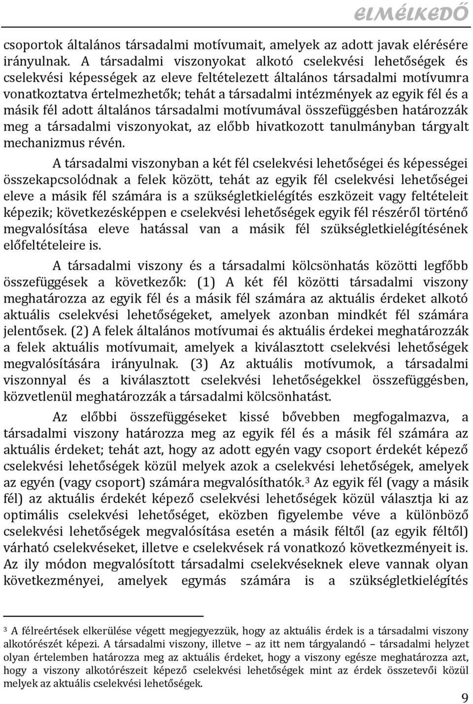 egyik fél és a másik fél adott általános társadalmi motívumával összefüggésben határozzák meg a társadalmi viszonyokat, az előbb hivatkozott tanulmányban tárgyalt mechanizmus révén.