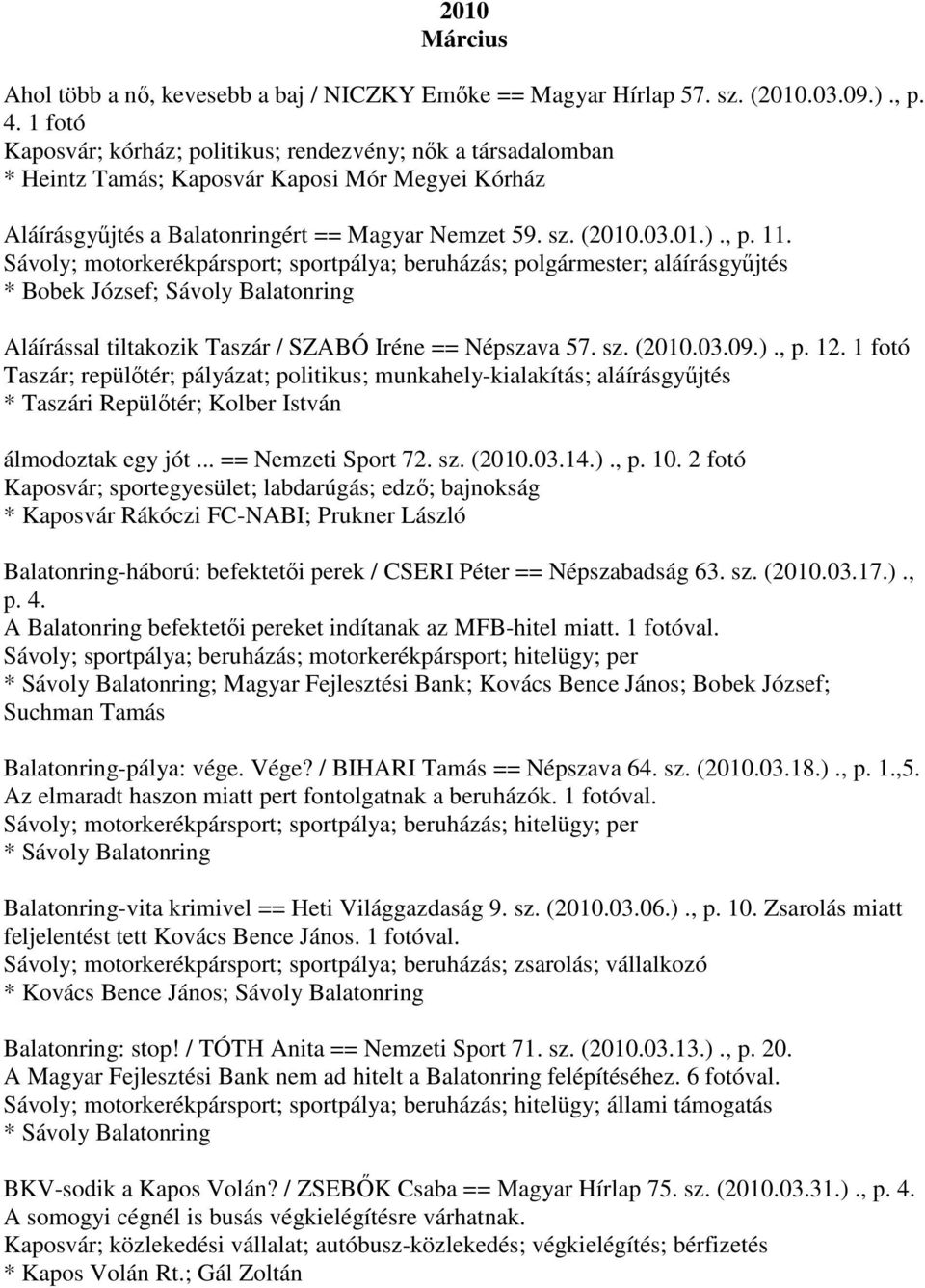 Sávoly; motorkerékpársport; sportpálya; beruházás; polgármester; aláírásgyűjtés * Bobek József; Sávoly Balatonring Aláírással tiltakozik Taszár / SZABÓ Iréne == Népszava 57. sz. (2010.03.09.)., p. 12.