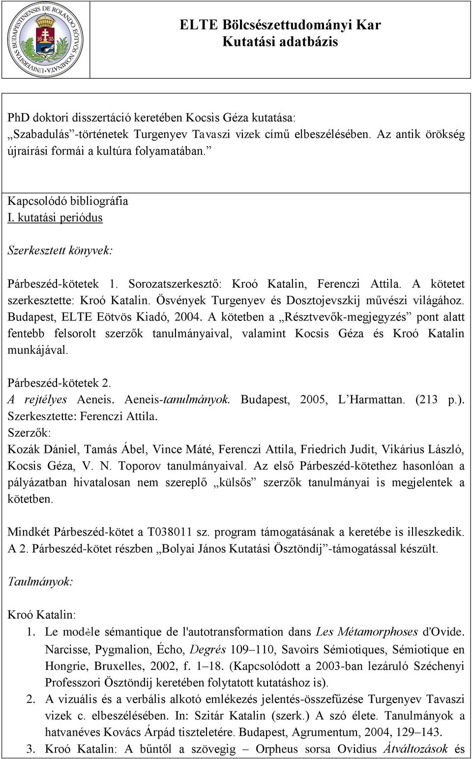 Ösvények Turgenyev és Dosztojevszkij művészi világához. Budapest, ELTE Eötvös Kiadó, 2004.