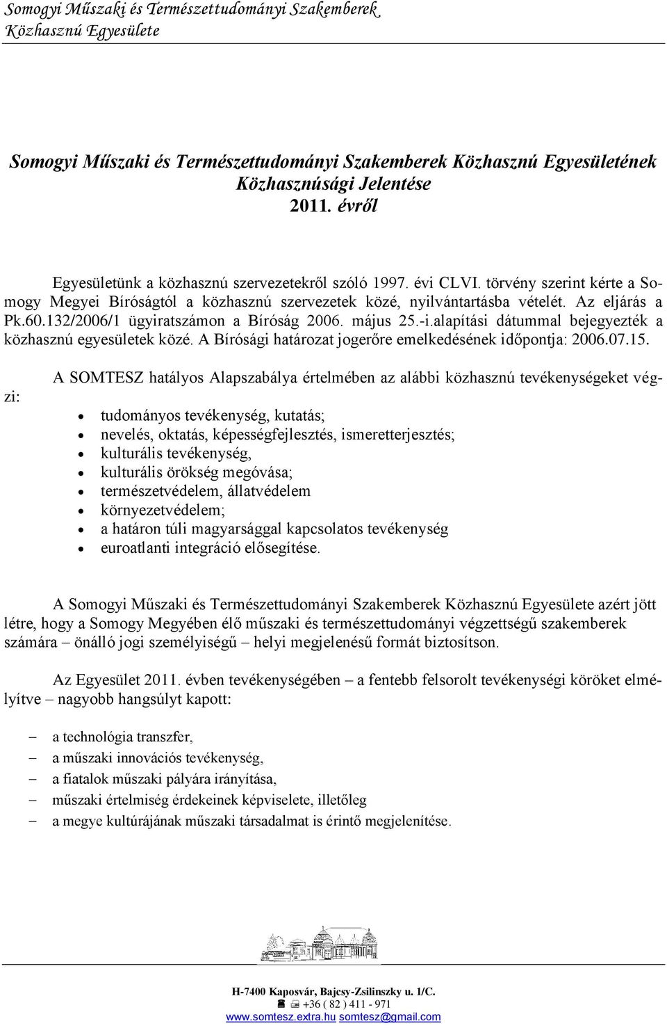 alapítási dátummal bejegyezték a közhasznú egyesületek közé. A Bírósági határozat jogerőre emelkedésének időpontja: 2006.07.15.