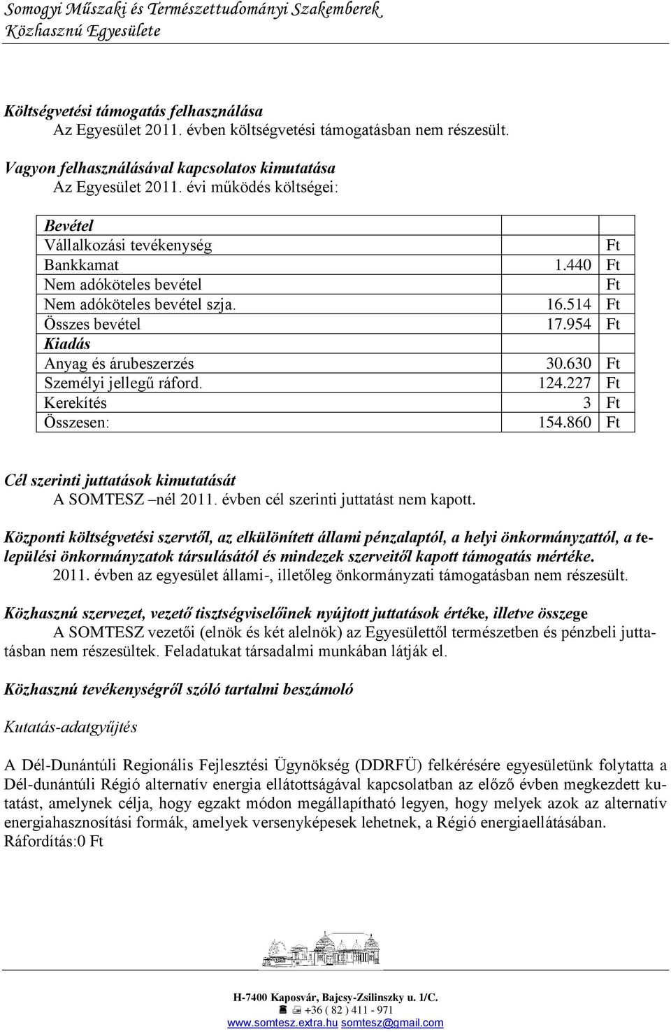 Kerekítés Összesen: Ft 1.440 Ft Ft 16.514 Ft 17.954 Ft 30.630 Ft 124.227 Ft 3 Ft 154.860 Ft Cél szerinti juttatások kimutatását A SOMTESZ nél 2011. évben cél szerinti juttatást nem kapott.