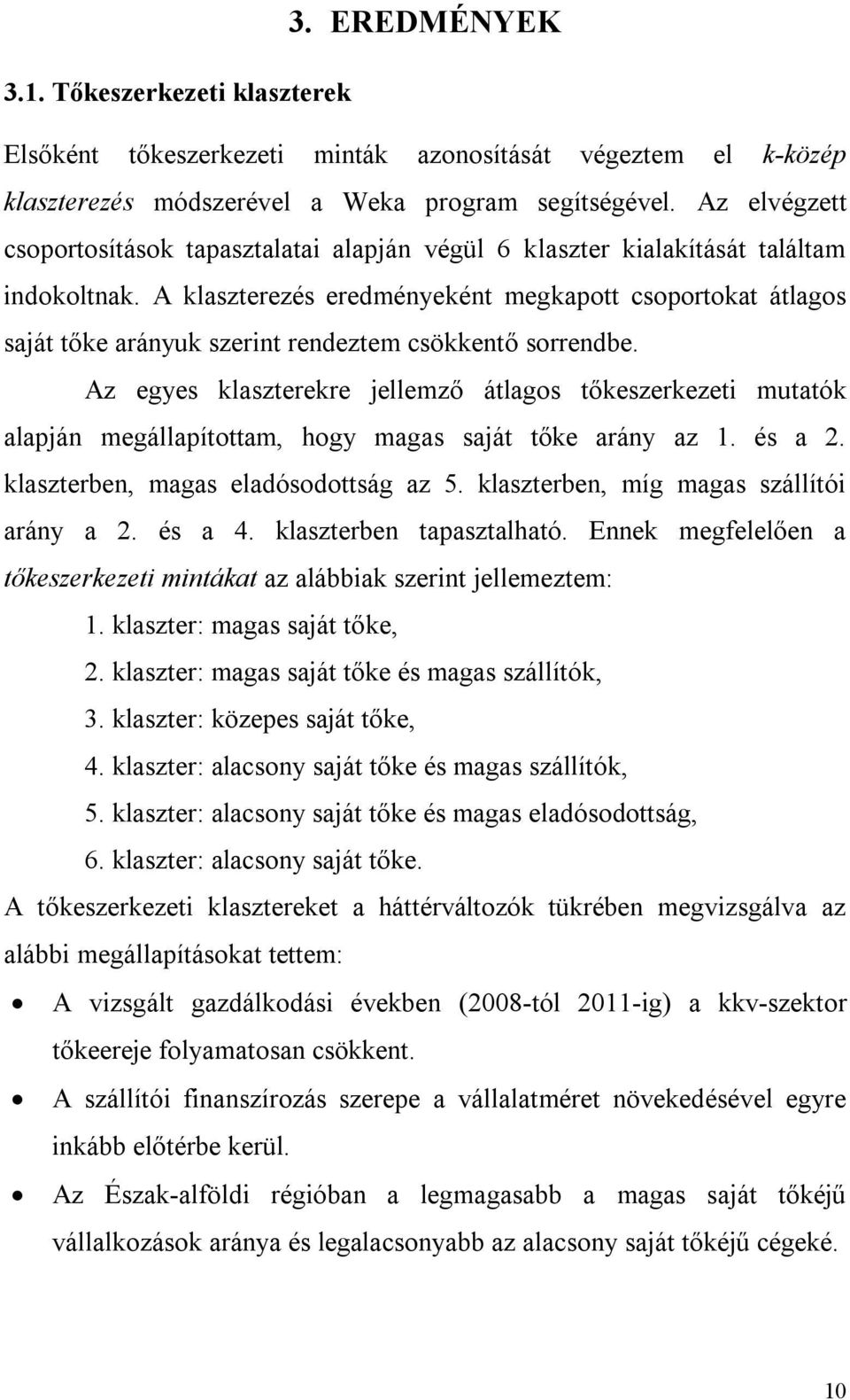 A klaszterezés eredményeként megkapott csoportokat átlagos saját tőke arányuk szerint rendeztem csökkentő sorrendbe.