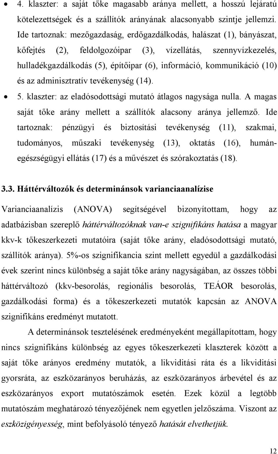 (10) és az adminisztratív tevékenység (14). 5. klaszter: az eladósodottsági mutató átlagos nagysága nulla. A magas saját tőke arány mellett a szállítók alacsony aránya jellemző.