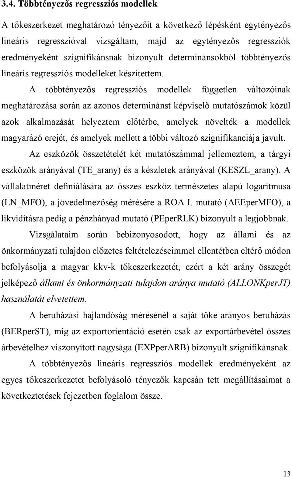 A többtényezős regressziós modellek független változóinak meghatározása során az azonos determinánst képviselő mutatószámok közül azok alkalmazását helyeztem előtérbe, amelyek növelték a modellek