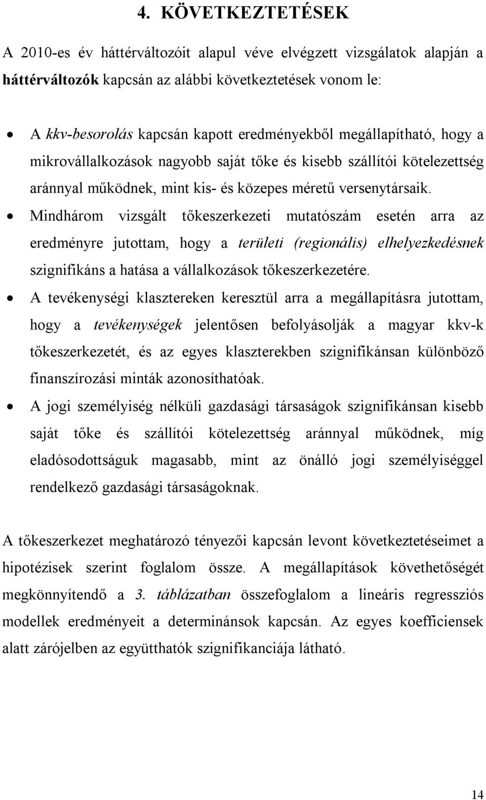 Mindhárom vizsgált tőkeszerkezeti mutatószám esetén arra az eredményre jutottam, hogy a területi (regionális) elhelyezkedésnek szignifikáns a hatása a vállalkozások tőkeszerkezetére.