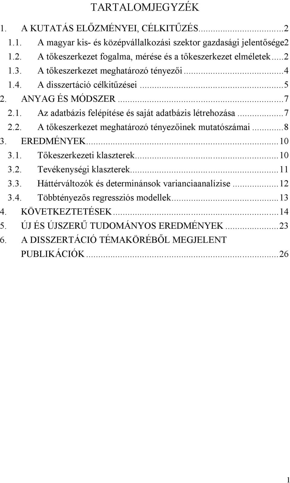 .. 8 3. EREDMÉNYEK... 10 3.1. Tőkeszerkezeti klaszterek... 10 3.2. Tevékenységi klaszterek... 11 3.3. Háttérváltozók és determinánsok varianciaanalízise... 12 3.4.