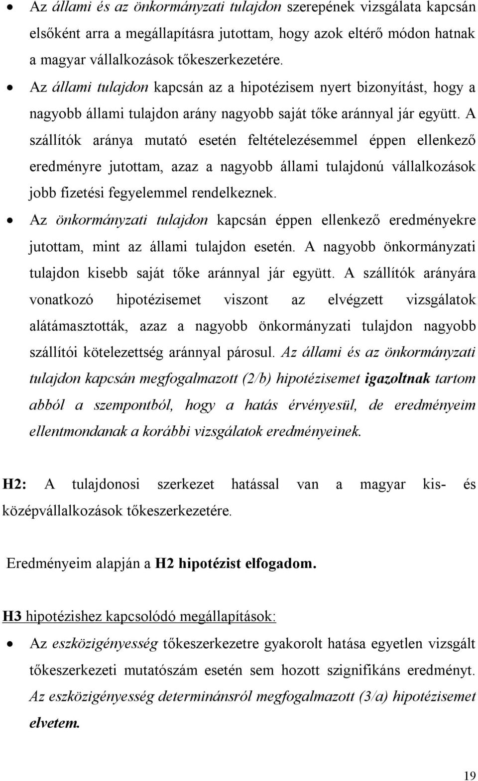 A szállítók aránya mutató esetén feltételezésemmel éppen ellenkező eredményre jutottam, azaz a nagyobb állami tulajdonú vállalkozások jobb fizetési fegyelemmel rendelkeznek.