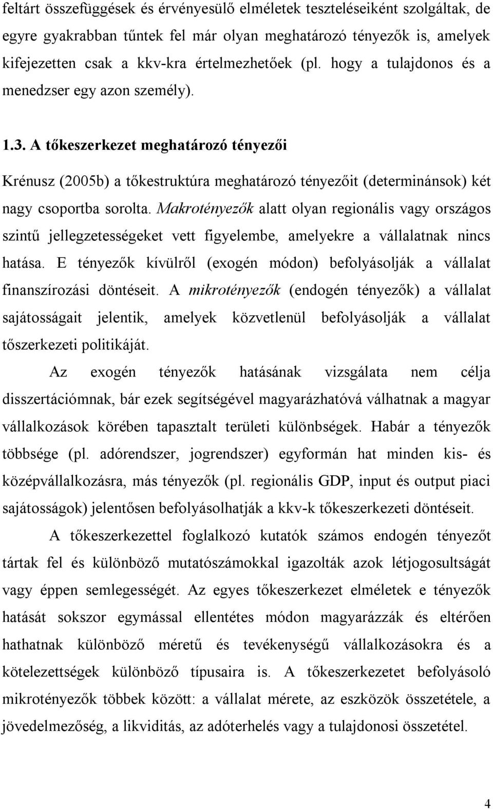 Makrotényezők alatt olyan regionális vagy országos szintű jellegzetességeket vett figyelembe, amelyekre a vállalatnak nincs hatása.