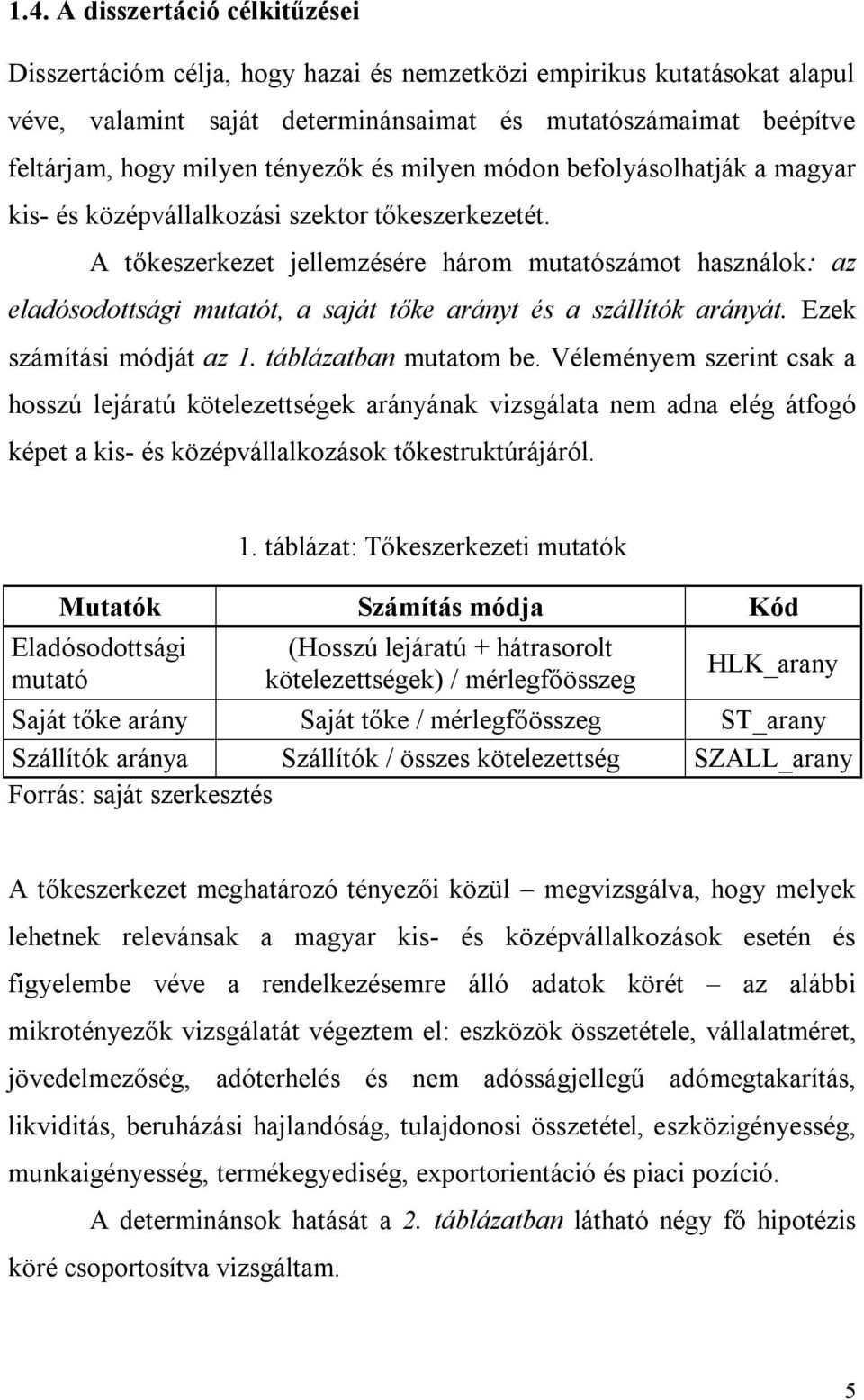 A tőkeszerkezet jellemzésére három mutatószámot használok: az eladósodottsági mutatót, a saját tőke arányt és a szállítók arányát. Ezek számítási módját az 1. táblázatban mutatom be.