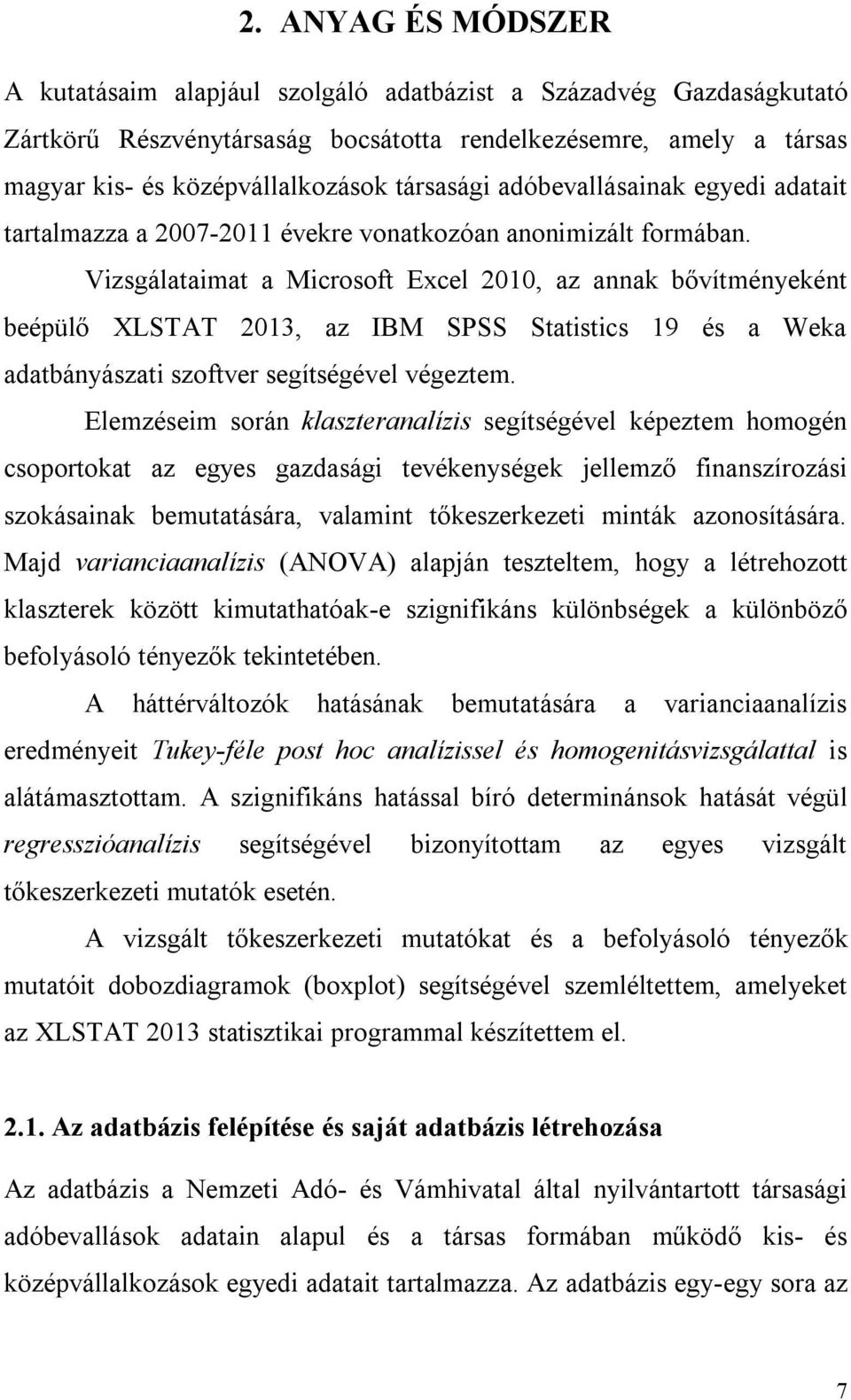 Vizsgálataimat a Microsoft Excel 2010, az annak bővítményeként beépülő XLSTAT 2013, az IBM SPSS Statistics 19 és a Weka adatbányászati szoftver segítségével végeztem.