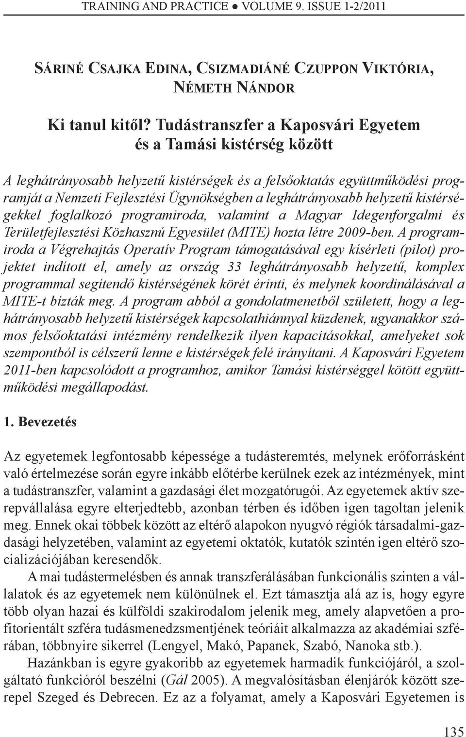 helyzetű kistérségekkel foglalkozó programiroda, valamint a Magyar Idegenforgalmi és Területfejlesztési Közhasznú Egyesület (MITE) hozta létre 2009-ben.