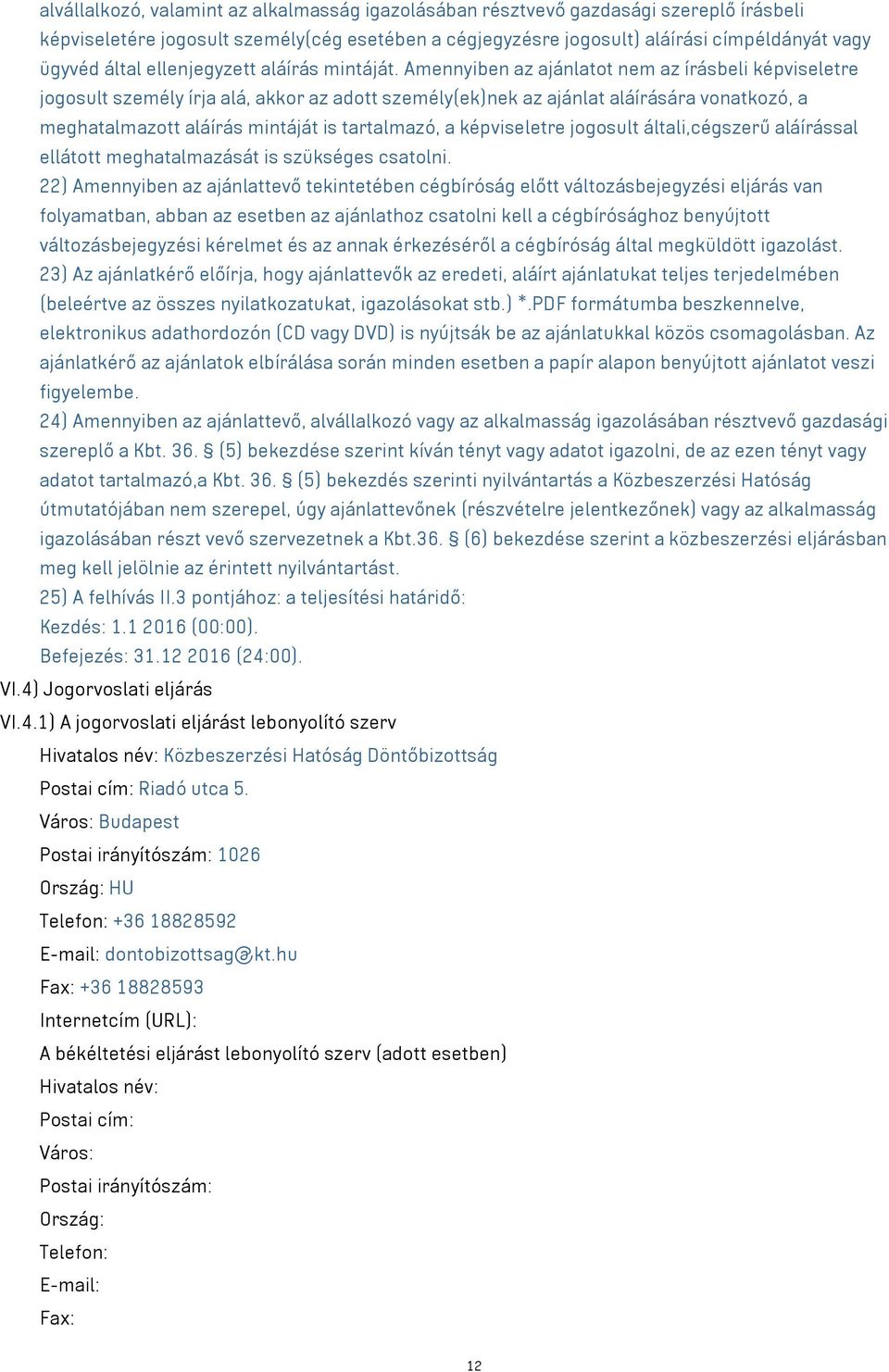 Amennyiben az ajánlatot nem az írásbeli képviseletre jogosult személy írja alá, akkor az adott személy(ek)nek az ajánlat aláírására vonatkozó, a meghatalmazott aláírás mintáját is tartalmazó, a