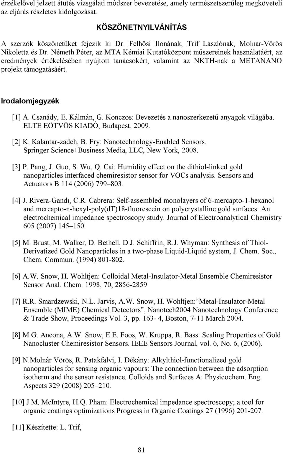 Németh Péter, az MTA Kémiai Kutatóközpont műszereinek használatáért, az eredmények értékelésében nyújtott tanácsokért, valamint az NKTH-nak a METANANO projekt támogatásáért. Irodalomjegyzék [1] A.