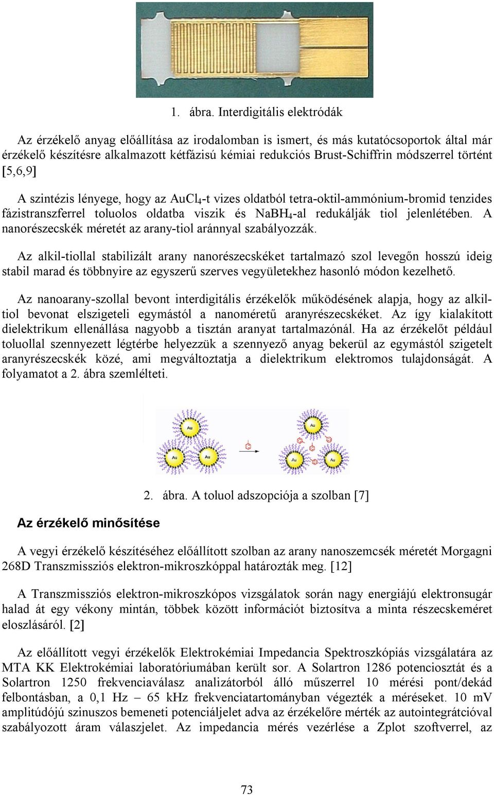 módszerrel történt 5,6,9 A szintézis lényege, hogy az AuCl 4 -t vizes oldatból tetra-oktil-ammónium-bromid tenzides fázistranszferrel toluolos oldatba viszik és NaBH 4 -al redukálják tiol
