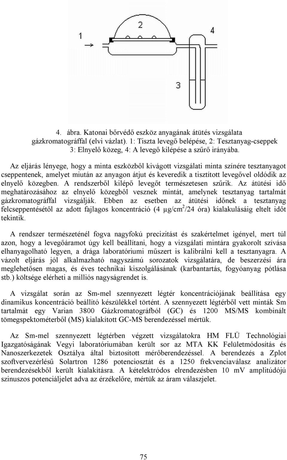 A rendszerből kilépő levegőt természetesen szűrik. Az átütési idő meghatározásához az elnyelő közegből vesznek mintát, amelynek tesztanyag tartalmát gázkromatográffal vizsgálják.