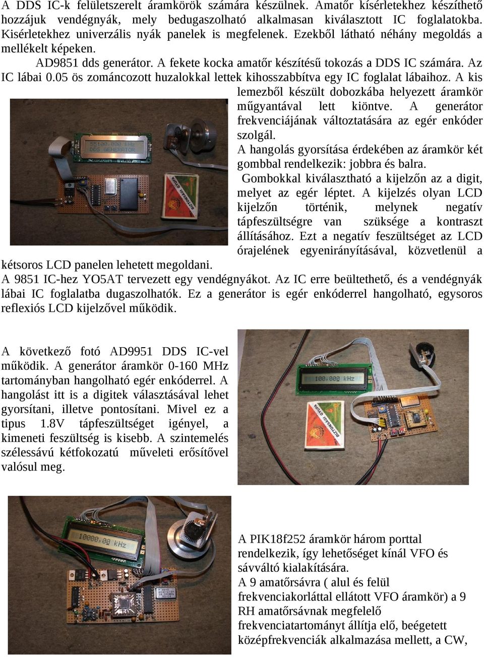 Az IC lábai 0.05 ös zománcozott huzalokkal lettek kihosszabbítva egy IC foglalat lábaihoz. A kis lemezből készült dobozkába helyezett áramkör műgyantával lett kiöntve.