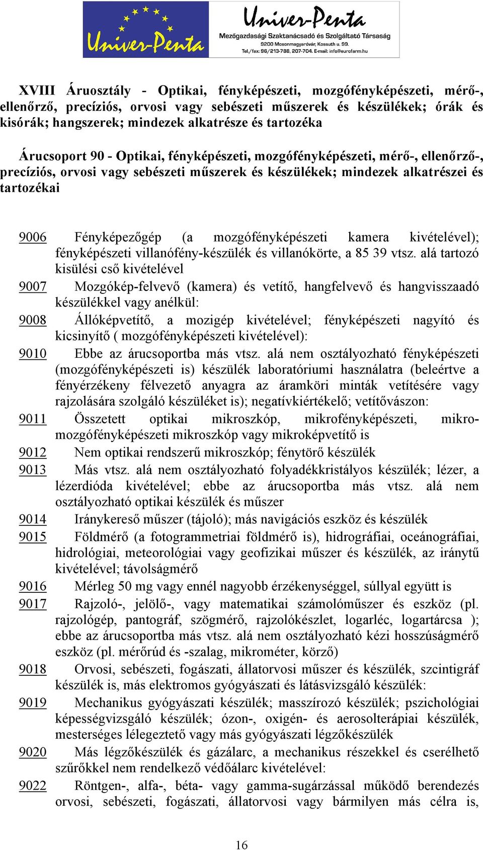 mozgófényképészeti kamera kivételével); fényképészeti villanófény-készülék és villanókörte, a 85 39 vtsz.