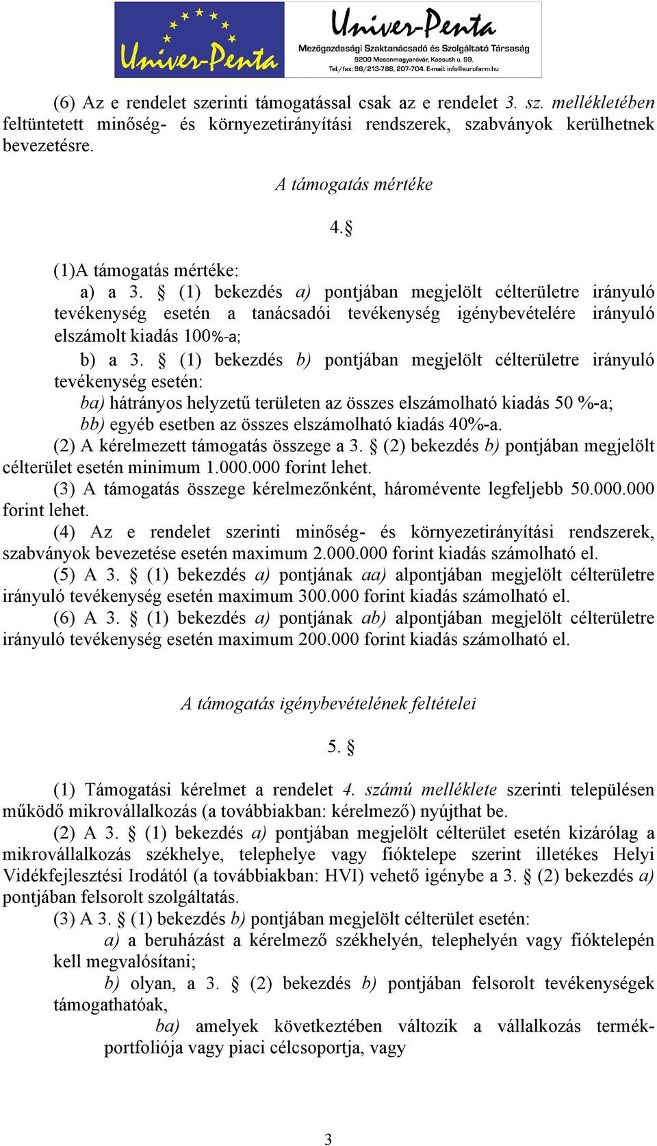 (1) bekezdés a) pontjában megjelölt célterületre irányuló tevékenység esetén a tanácsadói tevékenység igénybevételére irányuló elszámolt kiadás 100%-a; b) a 3.