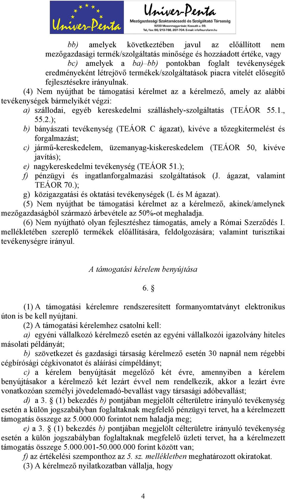 (4) Nem nyújthat be támogatási kérelmet az a kérelmező, amely az alábbi tevékenységek bármelyikét végzi: a) szállodai, egyéb kereskedelmi szálláshely-szolgáltatás (TEÁOR 55.1., 55.2.