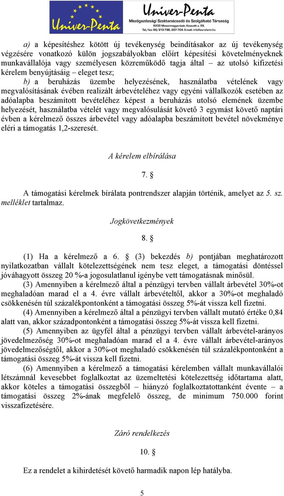 esetében az adóalapba beszámított bevételéhez képest a beruházás utolsó elemének üzembe helyezését, használatba vételét vagy megvalósulását követő 3 egymást követő naptári évben a kérelmező összes