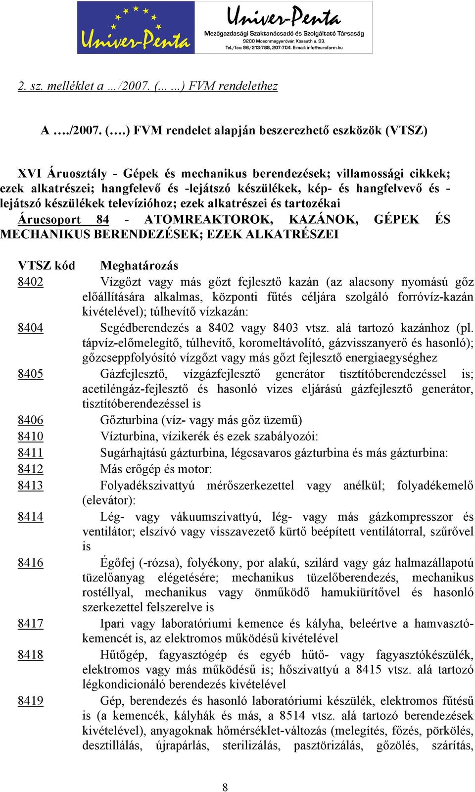 ) FVM rendelet alapján beszerezhető eszközök (VTSZ) XVI Áruosztály - Gépek és mechanikus berendezések; villamossági cikkek; ezek alkatrészei; hangfelevő és -lejátszó készülékek, kép- és hangfelvevő