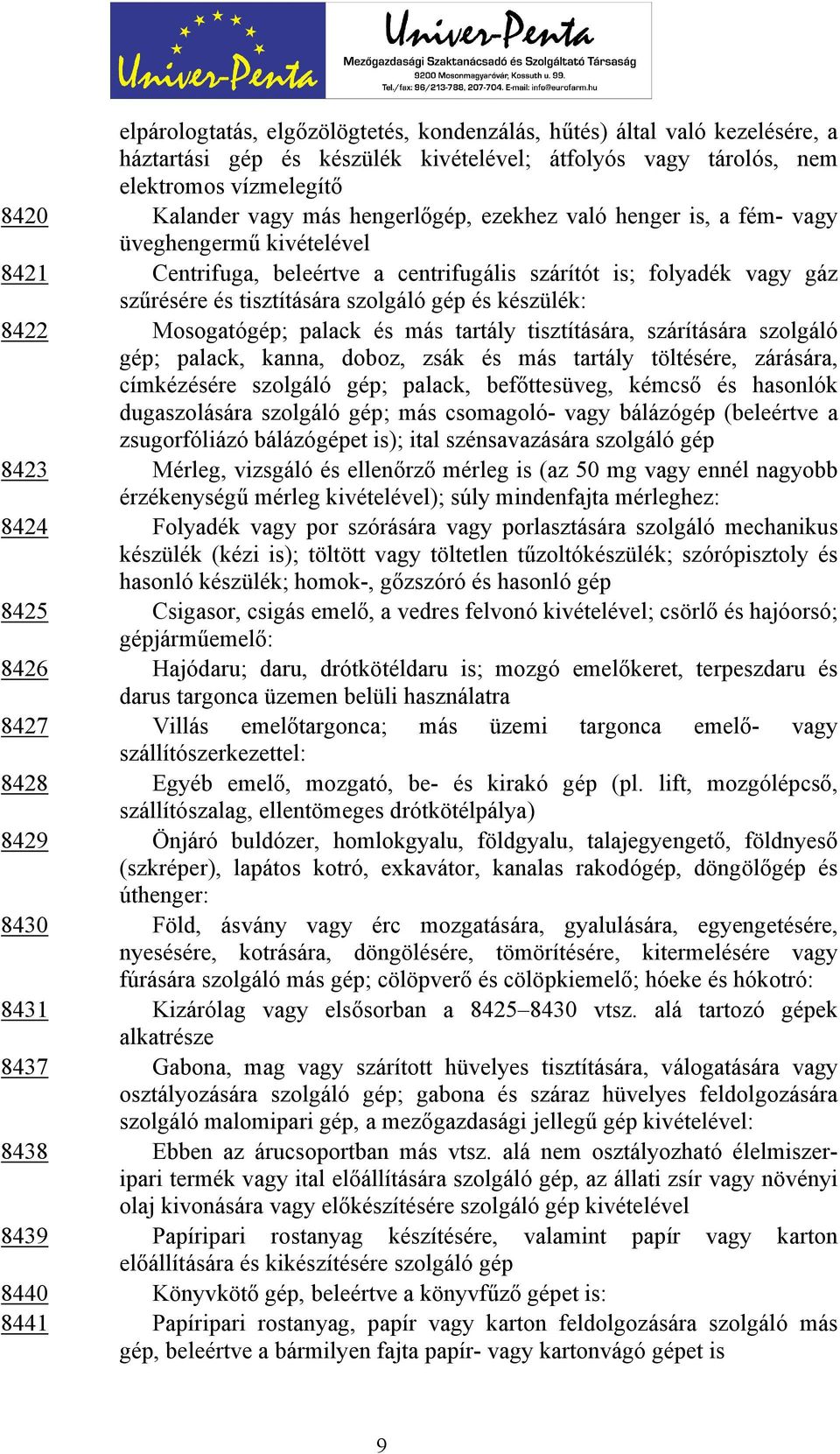 8422 Mosogatógép; palack és más tartály tisztítására, szárítására szolgáló gép; palack, kanna, doboz, zsák és más tartály töltésére, zárására, címkézésére szolgáló gép; palack, befőttesüveg, kémcső