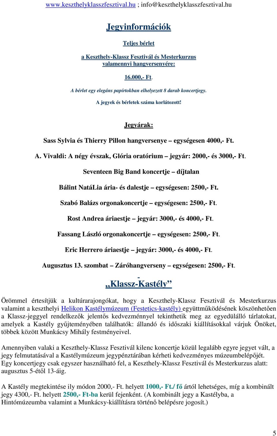 Seventeen Big Band koncertje díjtalan Bálint NatáLia ária- és dalestje egységesen: 2500,- Ft. Szabó Balázs orgonakoncertje egységesen: 2500,- Ft. Rost Andrea áriaestje jegyár: 3000,- és 4000,- Ft.