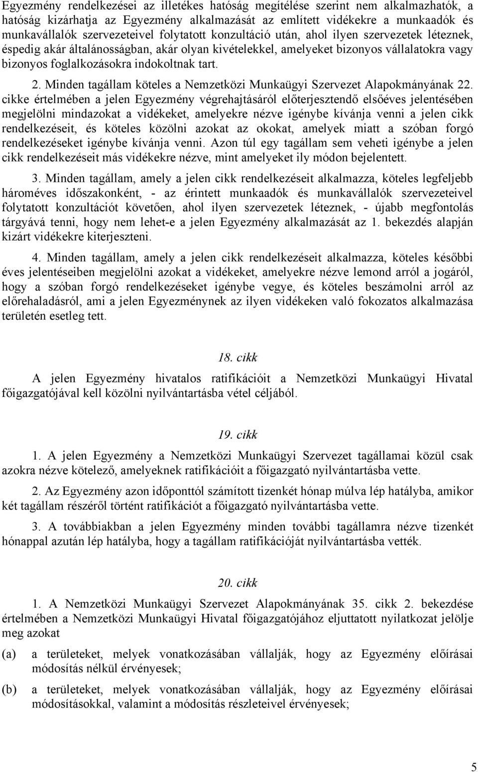 Minden tagállam köteles a Nemzetközi Munkaügyi Szervezet Alapokmányának 22.