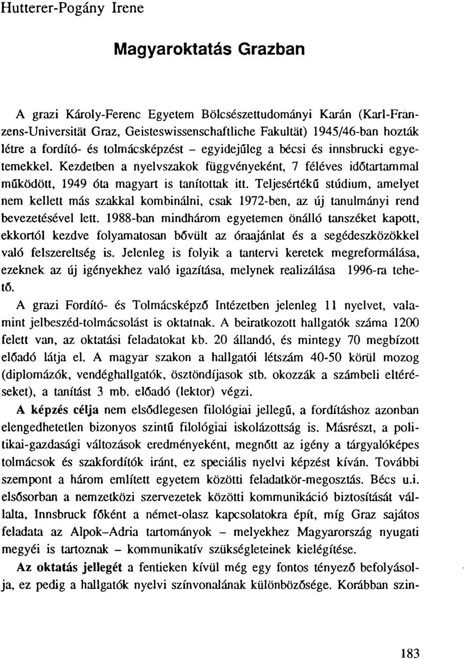 Teljesértékű stúdium, amelyet nem kellett más szakkal kombinálni, csak 1972-ben, az új tanulmányi rend bevezetésével lett.