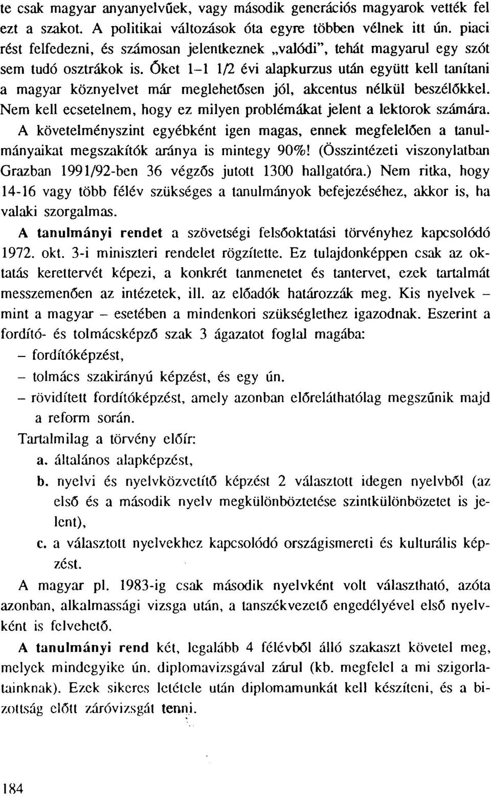 Őket l-l 1/2 évi alapkurzus után együtt kell tanítani a magyar köznyelvet már meglehetősen jól, akcentus nélkül beszélőkkel. Nem kell ecsetelnem, hogy ez milyen problémákat jelent a lektorok számára.