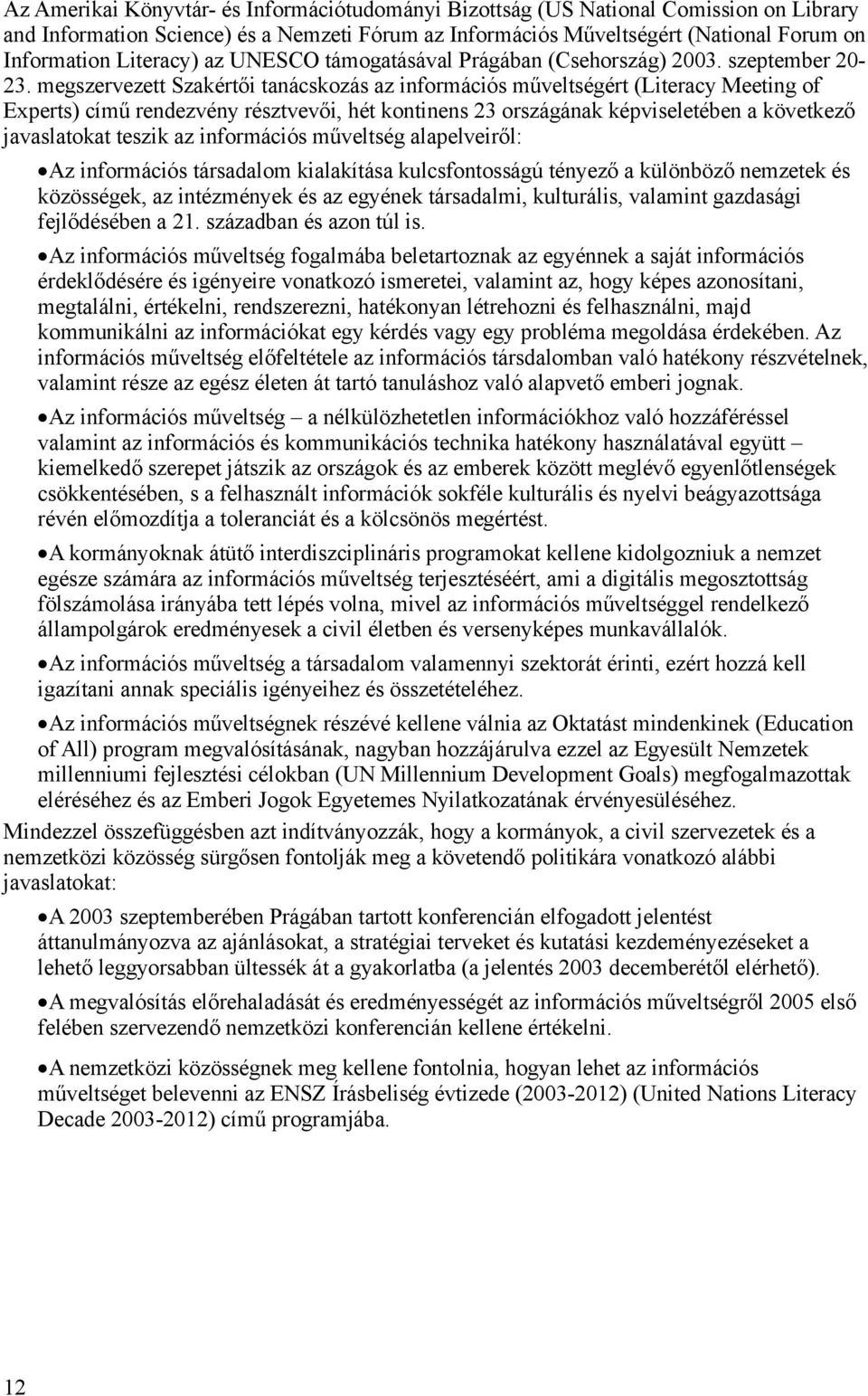 megszervezett Szakértői tanácskozás az információs műveltségért (Literacy Meeting of Experts) című rendezvény résztvevői, hét kontinens 23 országának képviseletében a következő javaslatokat teszik az