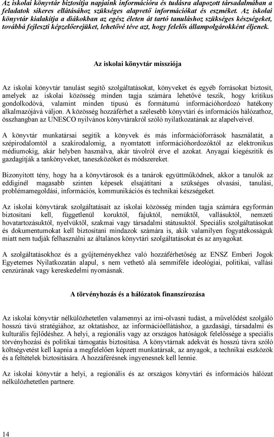 Az iskolai könyvtár missziója Az iskolai könyvtár tanulást segítő szolgáltatásokat, könyveket és egyéb forrásokat biztosít, amelyek az iskolai közösség minden tagja számára lehetővé teszik, hogy