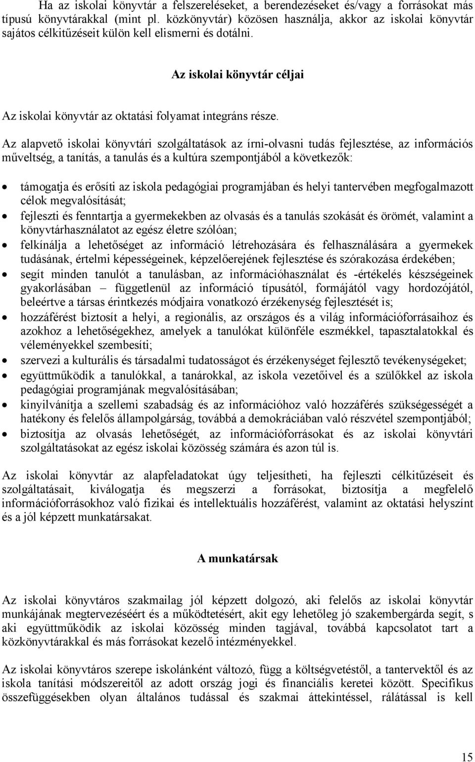 Az alapvető iskolai könyvtári szolgáltatások az írni-olvasni tudás fejlesztése, az információs műveltség, a tanítás, a tanulás és a kultúra szempontjából a következők: támogatja és erősíti az iskola