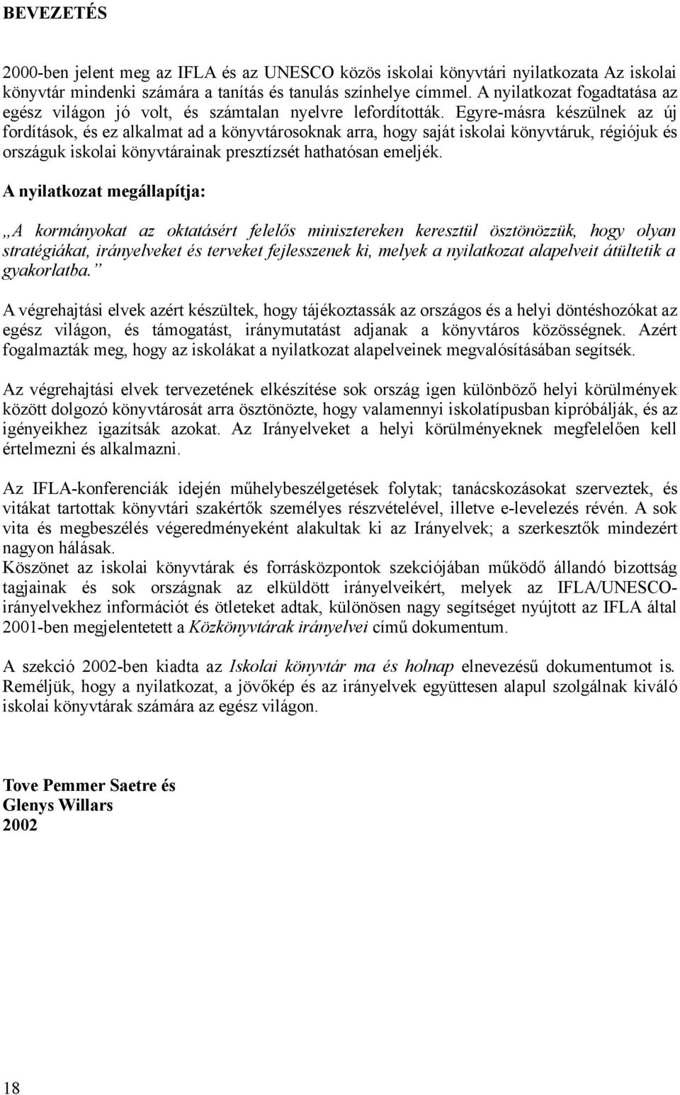 Egyre-másra készülnek az új fordítások, és ez alkalmat ad a könyvtárosoknak arra, hogy saját iskolai könyvtáruk, régiójuk és országuk iskolai könyvtárainak presztízsét hathatósan emeljék.