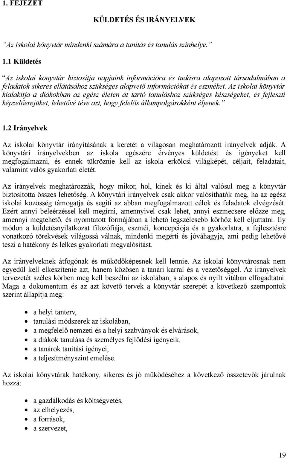 Az iskolai könyvtár kialakítja a diákokban az egész életen át tartó tanuláshoz szükséges készségeket, és fejleszti képzelőerejüket, lehetővé téve azt, hogy felelős állampolgárokként éljenek. 1.
