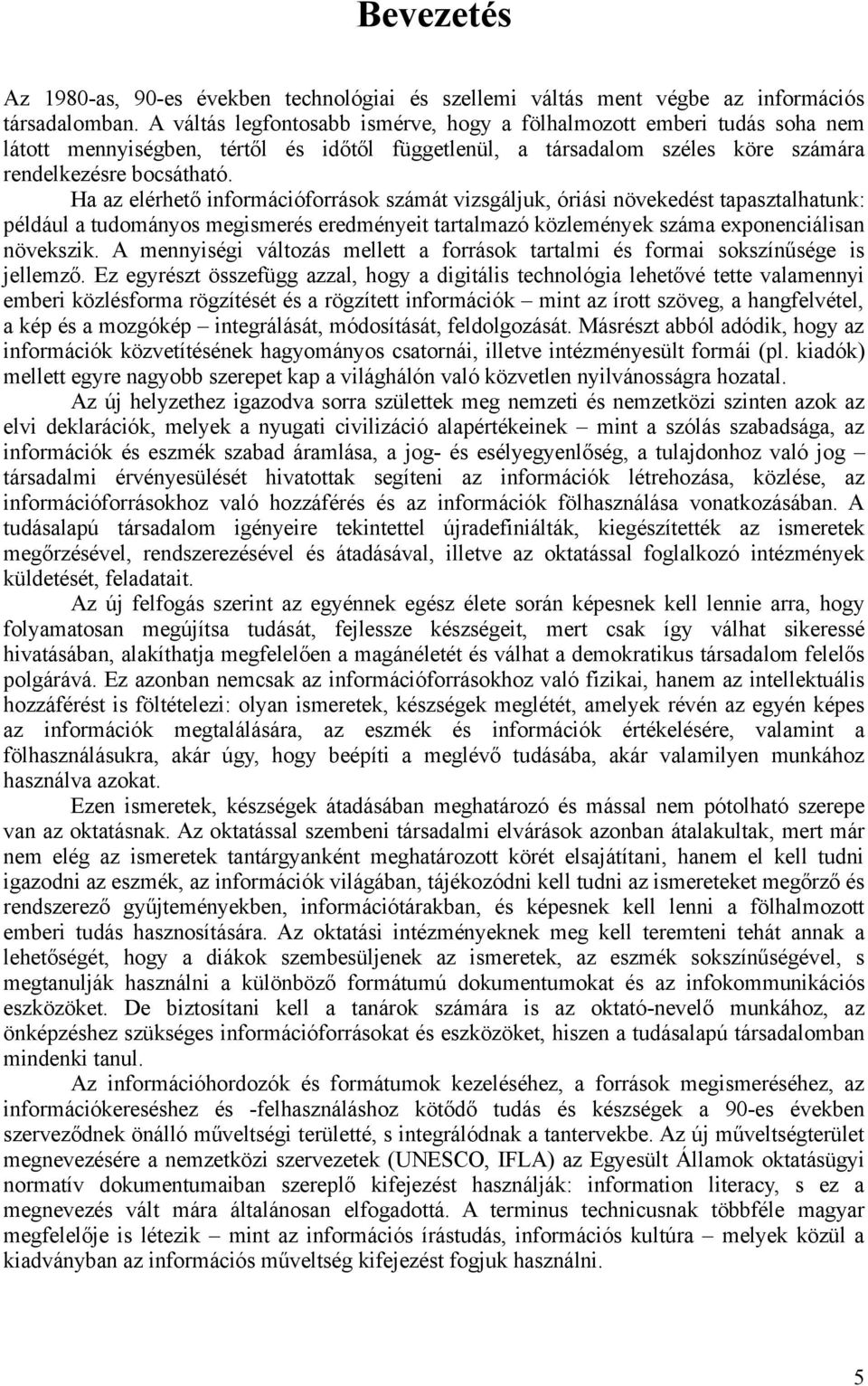Ha az elérhető információforrások számát vizsgáljuk, óriási növekedést tapasztalhatunk: például a tudományos megismerés eredményeit tartalmazó közlemények száma exponenciálisan növekszik.