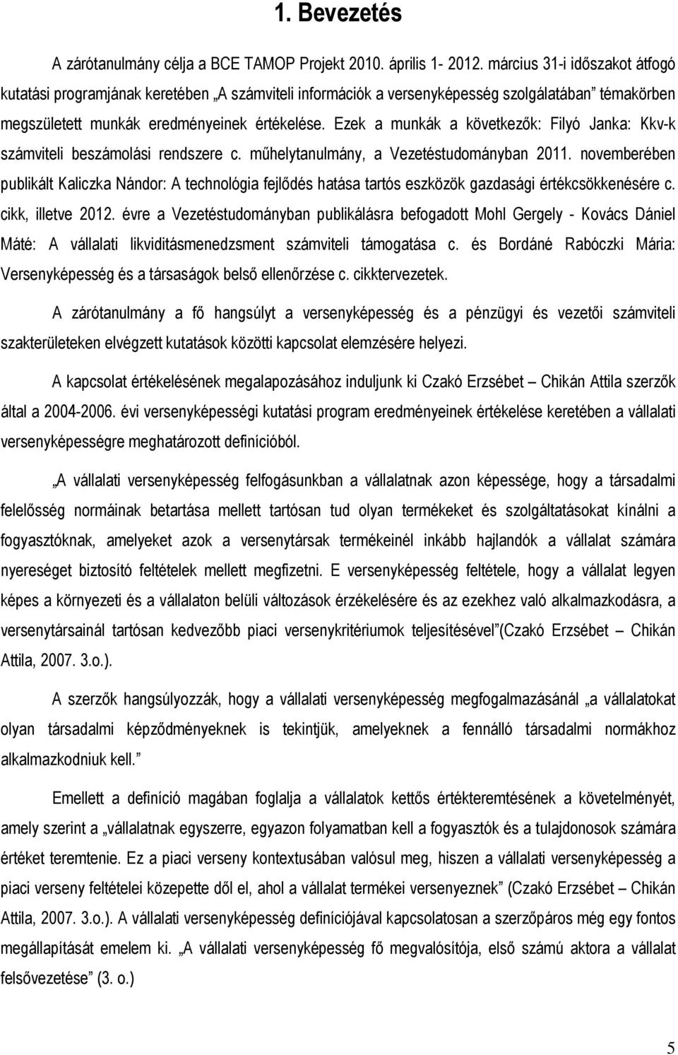 Ezek a munkák a következık: Filyó Janka: Kkv-k számviteli beszámolási rendszere c. mőhelytanulmány, a Vezetéstudományban 2011.