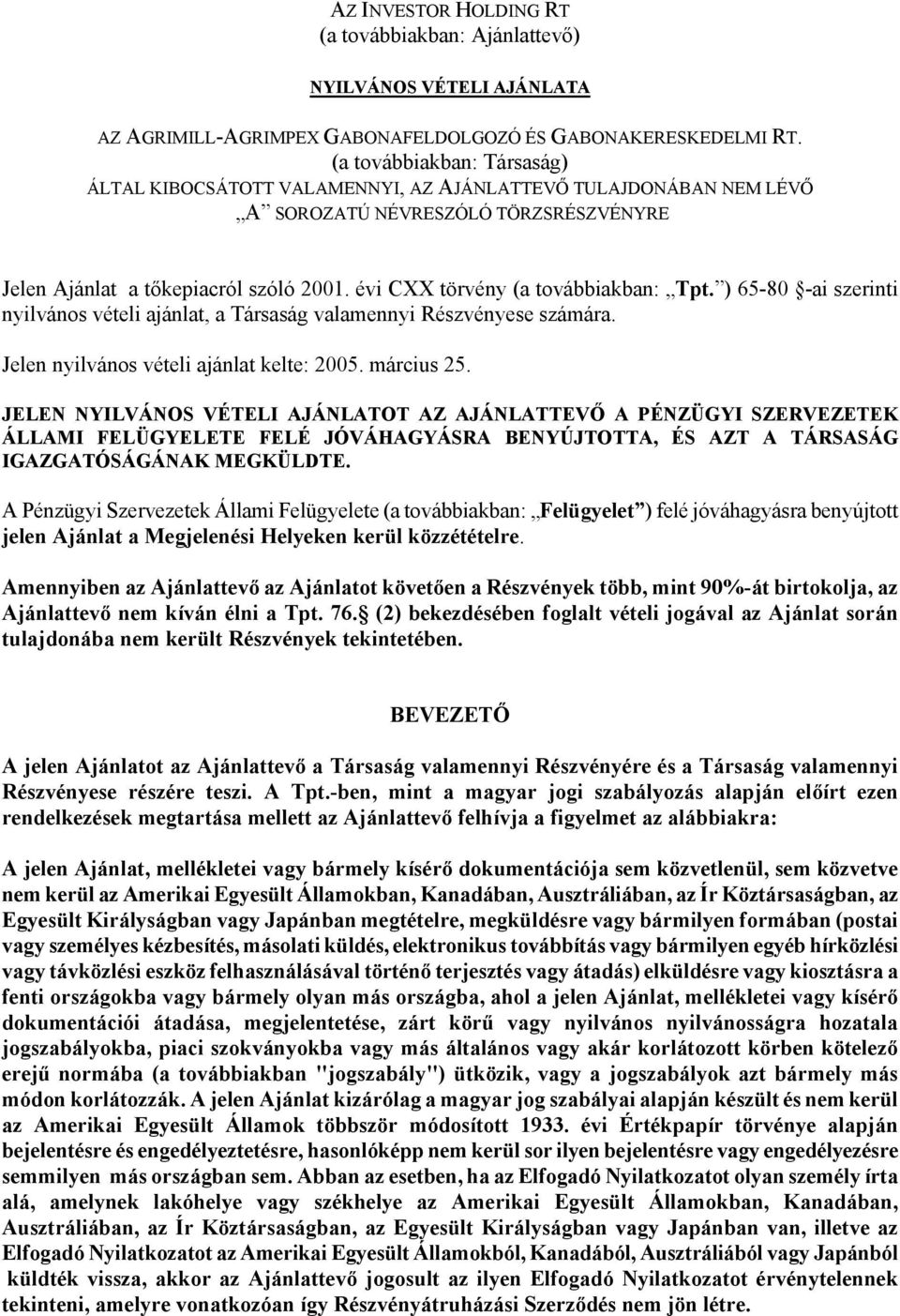 évi CXX törvény (a továbbiakban: Tpt. ) 65-80 -ai szerinti nyilvános vételi ajánlat, a Társaság valamennyi Részvényese számára. Jelen nyilvános vételi ajánlat kelte: 2005. március 25.