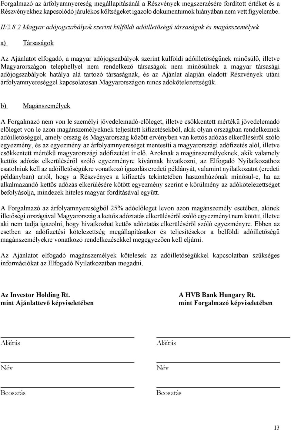 2 Magyar adójogszabályok szerint külföldi adóilletőségű társaságok és magánszemélyek a) Társaságok Az Ajánlatot elfogadó, a magyar adójogszabályok szerint külföldi adóilletőségűnek minősülő, illetve