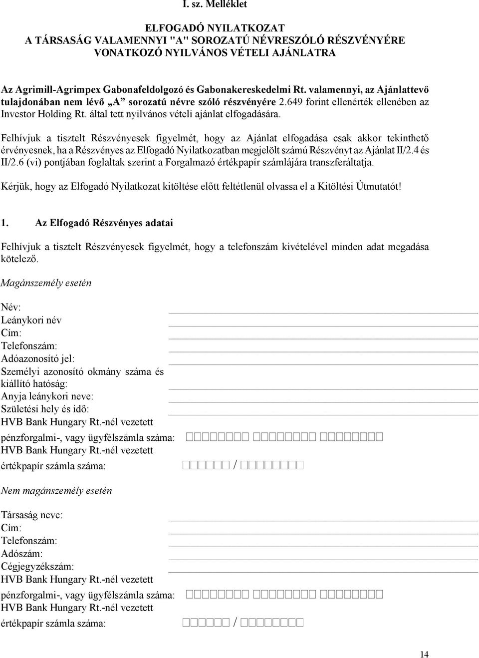 Felhívjuk a tisztelt Részvényesek figyelmét, hogy az Ajánlat elfogadása csak akkor tekinthető érvényesnek, ha a Részvényes az Elfogadó Nyilatkozatban megjelölt számú Részvényt az Ajánlat II/2.