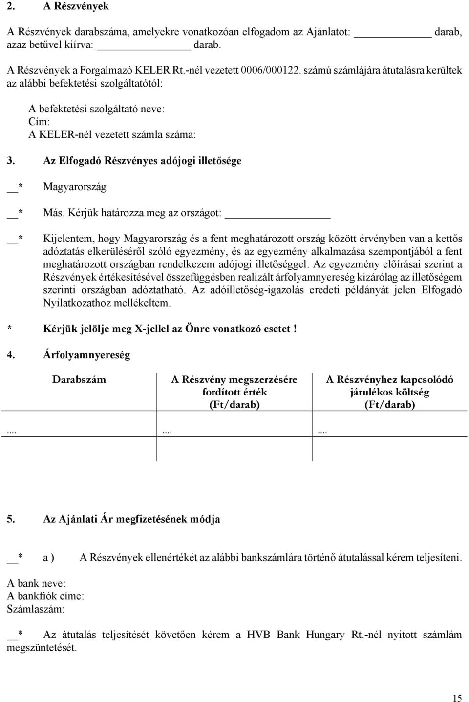 Az Elfogadó Részvényes adójogi illetősége * * * Magyarország Más.