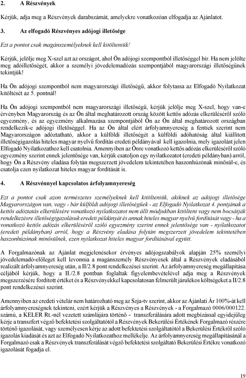 Ha nem jelölte meg adóilletőségét, akkor a személyi jövedelemadózás szempontjából magyarországi illetőségűnek tekintjük!