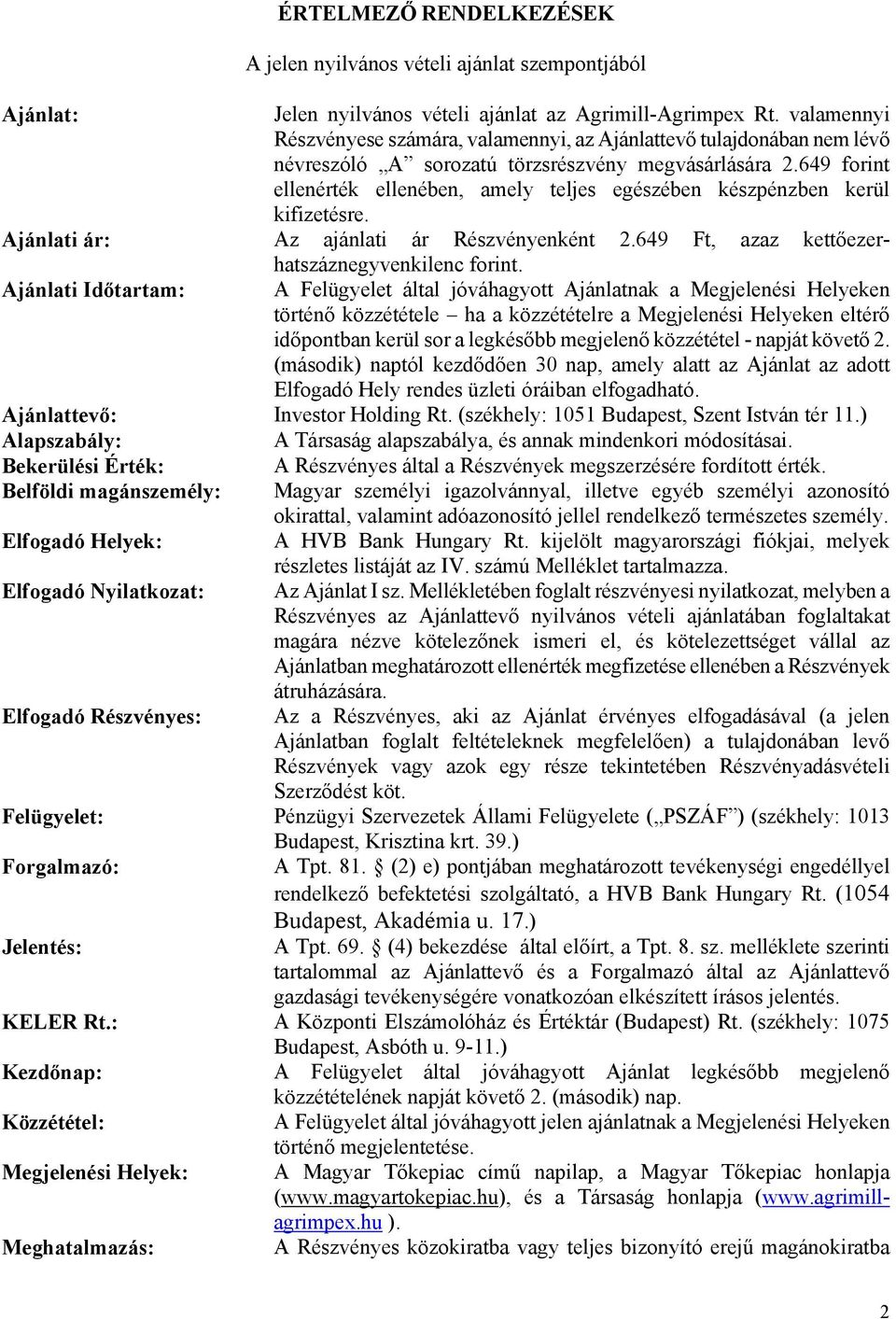 649 forint ellenérték ellenében, amely teljes egészében készpénzben kerül kifizetésre. Ajánlati ár: Az ajánlati ár Részvényenként 2.649 Ft, azaz kettőezerhatszáznegyvenkilenc forint.