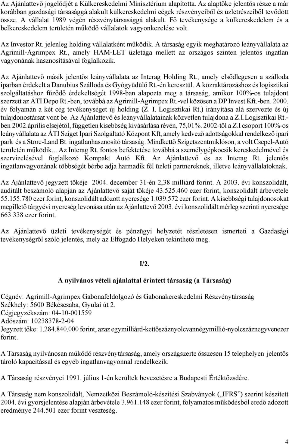 Fő tevékenysége a külkereskedelem és a belkereskedelem területén működő vállalatok vagyonkezelése volt. Az Investor Rt. jelenleg holding vállalatként működik.