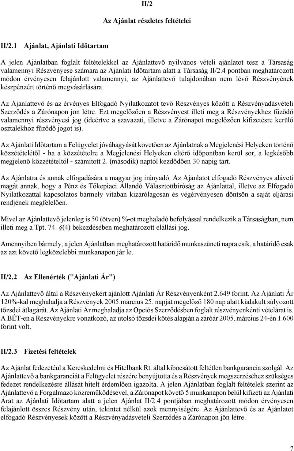 II/2.4 pontban meghatározott módon érvényesen felajánlott valamennyi, az Ajánlattevő tulajdonában nem lévő Részvényének készpénzért történő megvásárlására.