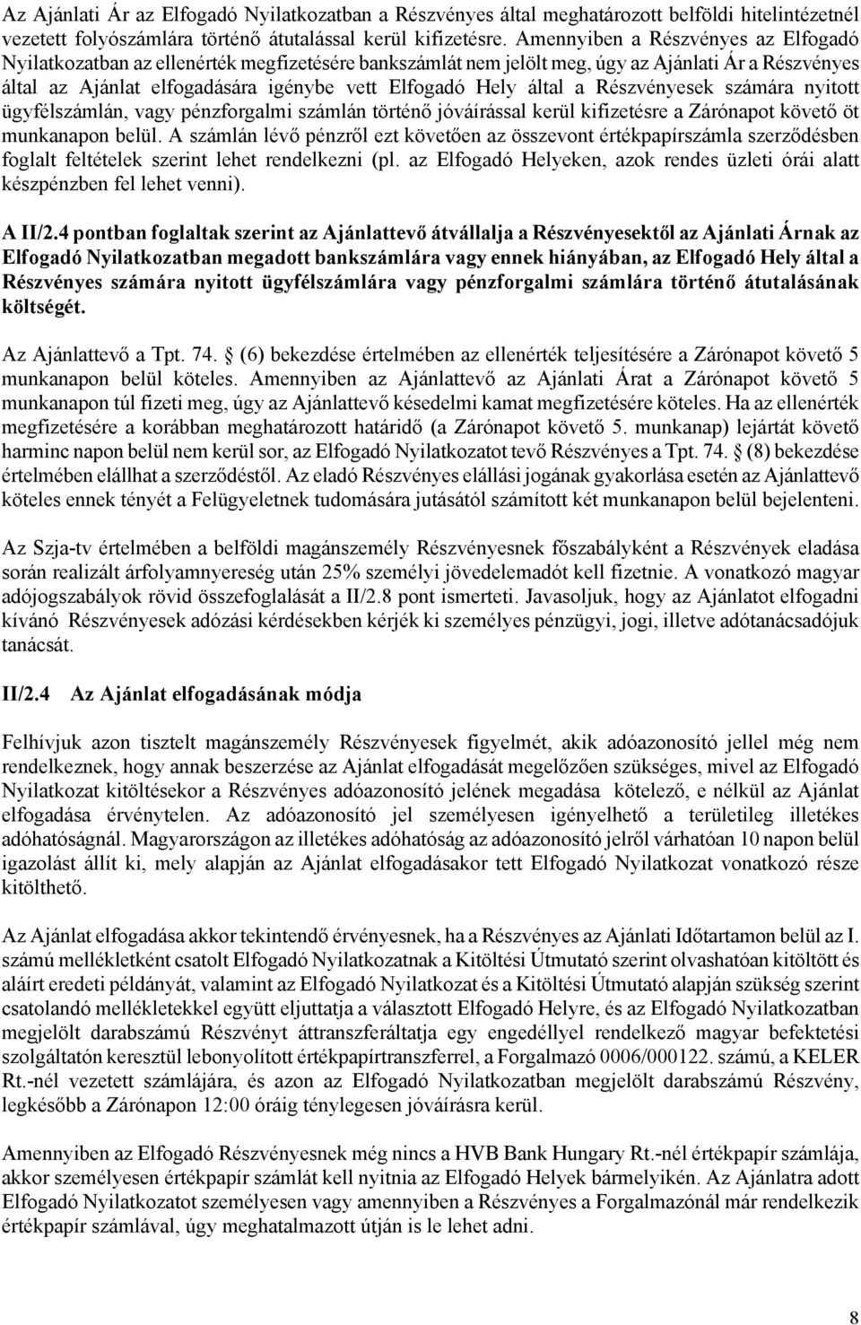 által a Részvényesek számára nyitott ügyfélszámlán, vagy pénzforgalmi számlán történő jóváírással kerül kifizetésre a Zárónapot követő öt munkanapon belül.