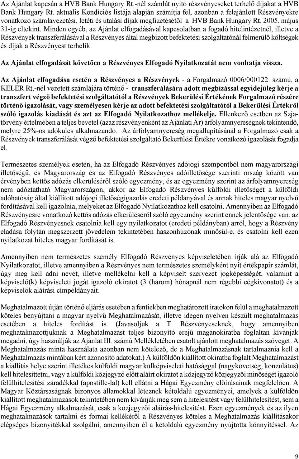 Minden egyéb, az Ajánlat elfogadásával kapcsolatban a fogadó hitelintézetnél, illetve a Részvények transzferálásával a Részvényes által megbízott befektetési szolgáltatónál felmerülő költségek és